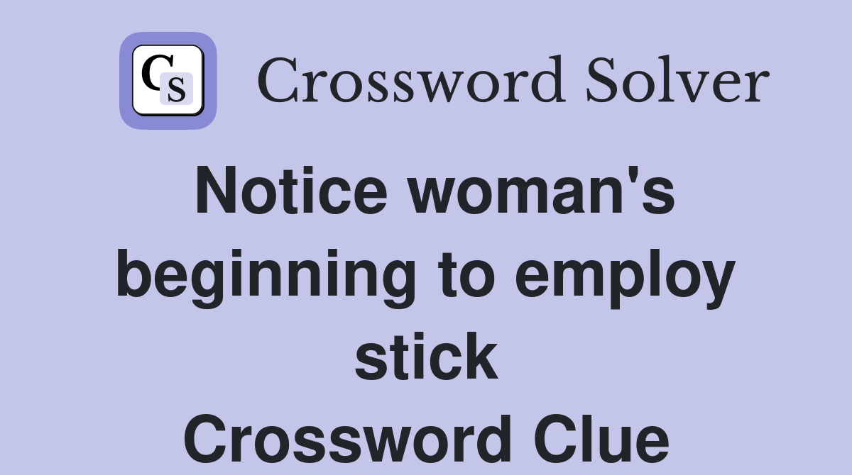 Notice woman's beginning to employ stick Crossword Clue Answers